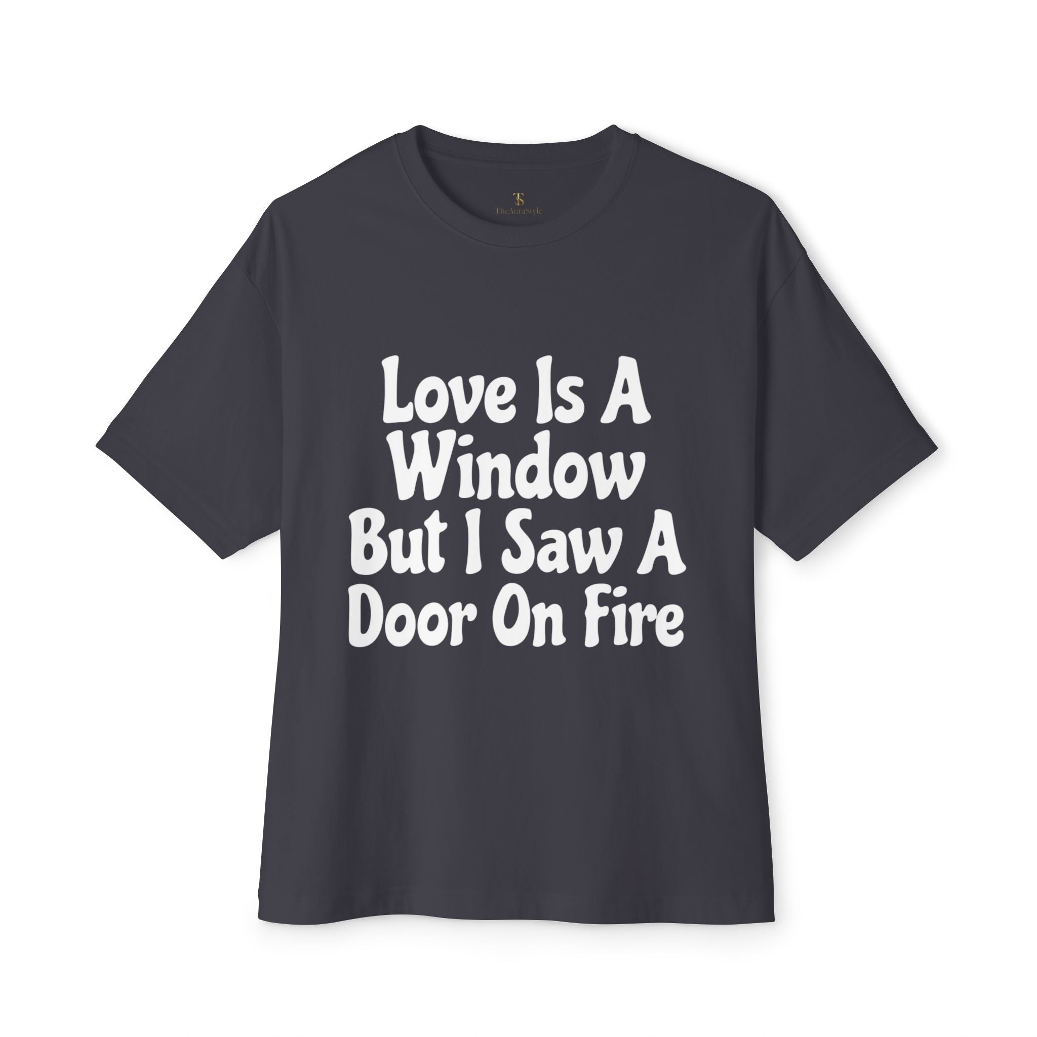 Graphic Tee — "Love Is A Window But I Saw A Door On Fire" Oversized Boxy Shirt