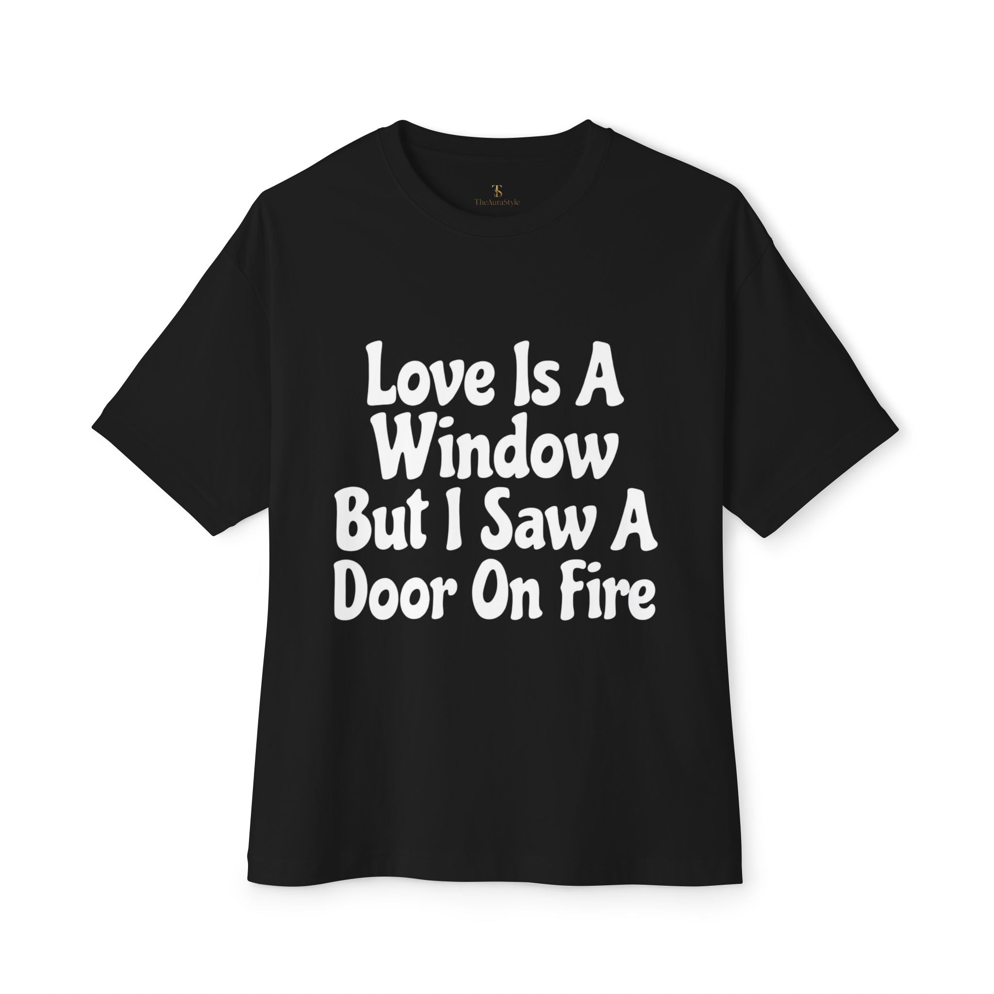 Graphic Tee — "Love Is A Window But I Saw A Door On Fire" Oversized Boxy Shirt